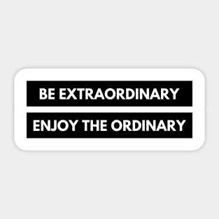 Be Extraordinary, Enjoy the Ordinary. Positive, Motivational and Inspirational Quote. Sticker